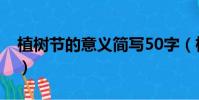 植樹節的意義簡寫50字(植樹節的意義20字)