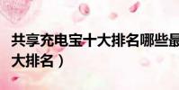 共享充電寶十大排名哪些最好(共享充電寶十大排名)