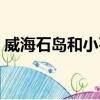 威海石島和小石島是一個地方嗎（威海石島）