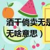 酒干倘賣無是什么意思背后的故事（酒干倘賣無啥意思）
