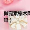 做完緊縮術同房會疼嗎（緊縮術第一次同房痛嗎）