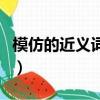 模仿的近義詞是什么詞（模仿的近義詞是什么）