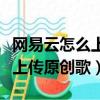 網易云怎么上傳原創歌曲到抖音（網易云怎么上傳原創歌）