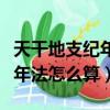 天干地支紀年法怎么算從哪一年（天干地支紀年法怎么算）