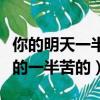 你的明天一半甜的一半苦的（你的祝福一半甜的一半苦的）