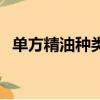 單方精油種類產地作用（單方精油的種類）