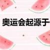奧運會起源于一個古老的國家（奧運會起源）
