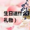 生日送什么禮物給男生比較合適（生日送什么禮物）