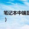 筆記本中端顯卡有哪些型號（筆記本中端顯卡）