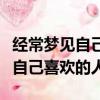 經常夢見自己喜歡的人是怎么回事（經常夢見自己喜歡的人）