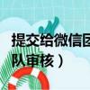 提交給微信團隊審核怎么撤回（提交給微信團隊審核）
