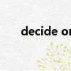 decide on是什么意思（decide on）