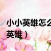 小小英雄怎么抽到好英雄（小小英雄怎么抽好英雄）