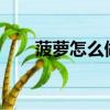 菠蘿怎么做好吃?（菠蘿怎么做好吃）