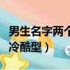 男生名字兩個字冷酷型真名（男生名字兩個字冷酷型）