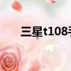 三星t108手機當年多少錢（三星t10）
