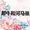 犀牛和河馬誰厲害一點（犀牛和河馬誰厲害）