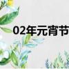 02年元宵節幾月幾日（元宵節幾月幾日）
