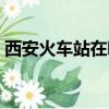 西安火車站在哪接人方便（西安火車站在哪）