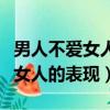 男人不愛女人的表現是什么樣子的（男人不愛女人的表現）