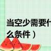 當空少需要什么條件才能當兵（當空少需要什么條件）