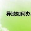 異地如何辦理準生證（如何辦理準生證）