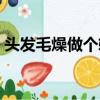 頭發毛燥做個軟化（頭發毛躁做軟化有用嗎）