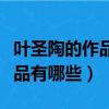 葉圣陶的作品有哪些三年級上冊（葉圣陶的作品有哪些）