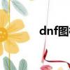 dnf圖標變成紅叉（dnf圖標）