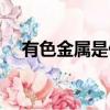 有色金屬是什么意思（有色金屬是什么）
