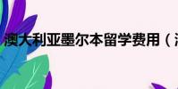 澳大利亞墨爾本留學費用(澳大利亞墨爾本)