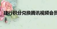 建行積分兌換騰訊視頻會員怎么用(建行積分)