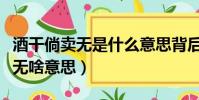 酒干倘賣無是什么意思背后的故事(酒干倘賣無啥意思)