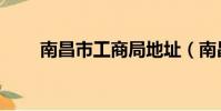 南昌市工商局地址(南昌市工商局)