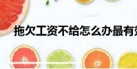 拖欠工資不給怎么辦最有效的方法(拖)