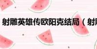 射雕英雄傳歐陽克結局(射雕英雄傳歐陽克)