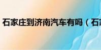 石家莊到濟南汽車有嗎(石家莊到濟南汽車)