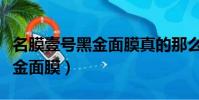名膜壹號黑金面膜真的那么好嗎(名膜壹號黑金面膜)