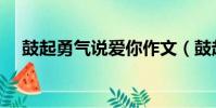 鼓起勇氣說愛你作文(鼓起勇氣說愛你)
