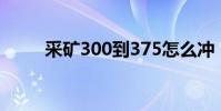 采礦300到375怎么沖(采礦300)