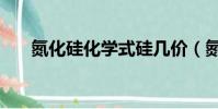 氮化硅化學式硅幾價(氮化硅化學式)
