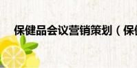 保健品會議營銷策劃(保健品會議營銷)