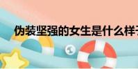 偽裝堅強的女生是什么樣子(偽裝堅強)