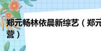 鄭元暢林依晨新綜藝(鄭元暢林依晨快樂大本營)