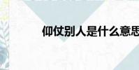 仰仗別人是什么意思(仰仗)