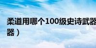 柔道用哪個100級史詩武器好(柔道帶什么武器)