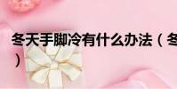 冬天手腳冷有什么辦法(冬天手冷腳冷怎么辦)