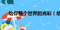 給你整個世界的光彩(給你整個世界)