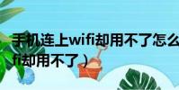 手機連上wifi卻用不了怎么回事(手機連上wifi卻用不了)