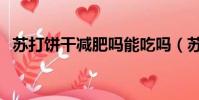 蘇打餅干減肥嗎能吃嗎(蘇打餅干減肥嗎)